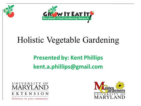 Holistic Vegetable Gardening Presented by: Kent Phillips