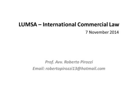 LUMSA – International Commercial Law 7 November 2014 Prof. Avv. Roberto Pirozzi