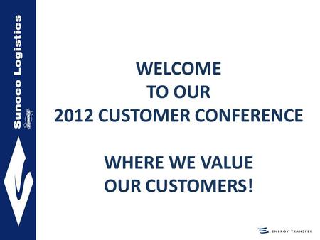 WELCOME TO OUR 2012 CUSTOMER CONFERENCE WHERE WE VALUE OUR CUSTOMERS!