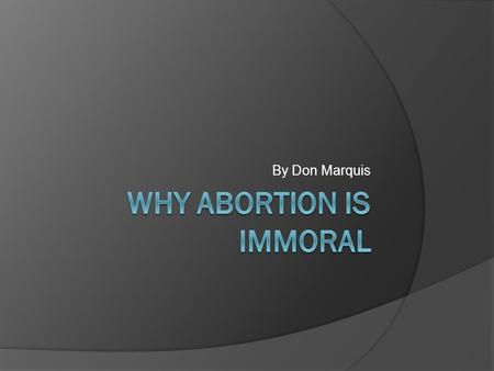 By Don Marquis. According to Marquis, killing a being with a right to life is seriously morally wrong because it robs such a being of its future.