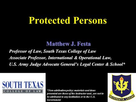 Protected Persons Matthew J. Festa Professor of Law, South Texas College of Law Associate Professor, International & Operational Law, U.S. Army Judge Advocate.
