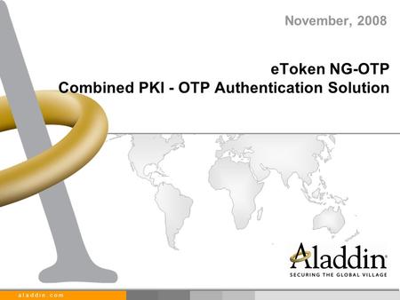 A l a d d i n. c o m eToken NG-OTP Combined PKI - OTP Authentication Solution November, 2008.