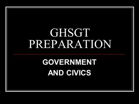 GHSGT PREPARATION GOVERNMENT AND CIVICS. CONTENT DESCRIPTION Government/Civics (18% of the test) Assesses the philosophical foundations of the United.