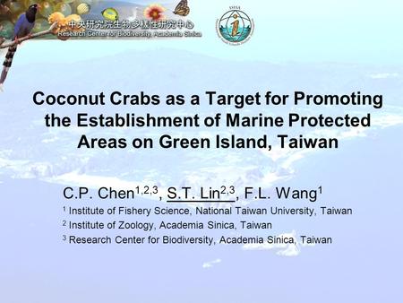 Coconut Crabs as a Target for Promoting the Establishment of Marine Protected Areas on Green Island, Taiwan C.P. Chen 1,2,3, S.T. Lin 2,3, F.L. Wang 1.