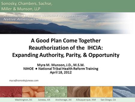 A Good Plan Come Together Reauthorization of the IHCIA: Expanding Authority, Parity, & Opportunity Myra M. Munson, J.D., M.S.W. NIHOE ● National Tribal.