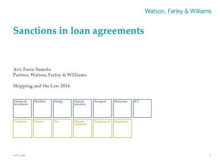 Wfw.com Sanctions in loan agreements 1 Avv. Furio Samela Partner, Watson, Farley & Williams Shipping and the Law 2014.