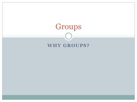 Groups WHY Groups?.