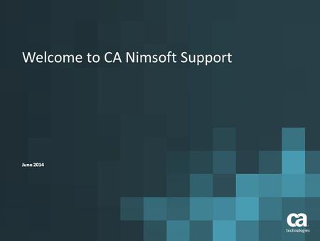 Welcome to CA Nimsoft Support June 2014. 2 © 2014 CA. ALL RIGHTS RESERVED. what you’ll learn  How to use CA Technologies resources to help maximize the.