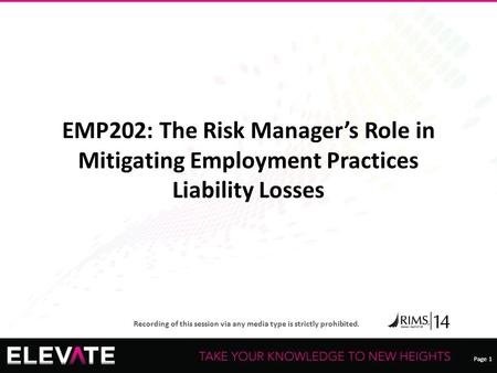 Page 1 Recording of this session via any media type is strictly prohibited. Page 1 EMP202: The Risk Manager’s Role in Mitigating Employment Practices Liability.