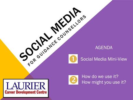 SOCIAL MEDIA FOR GUIDANCE COUNSELLORS AGENDA Social Media Mini-View How do we use it? How might you use it?