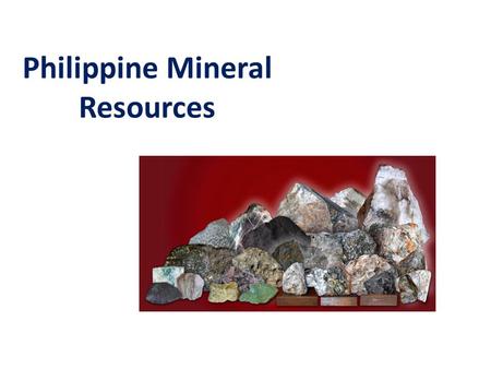 Philippine Mineral Resources. Quick Facts  The Philippines is situated along the Circum-Pacific Ring of Fire, where the processes of volcanism and plate.