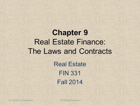 Chapter 9 Real Estate Finance: The Laws and Contracts Real Estate FIN 331 Fall 2014 Dr. David P. EchevarriaAll Rights Reserved1.