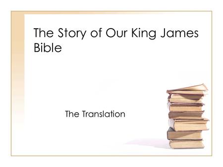 The Story of Our King James Bible The Translation.