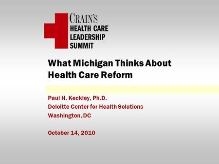 What Michigan Thinks About Health Care Reform Paul H. Keckley, Ph.D. Deloitte Center for Health Solutions Washington, DC October 14, 2010.