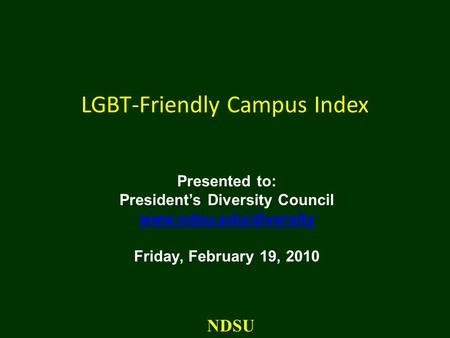 LGBT-Friendly Campus Index Presented to: President’s Diversity Council www.ndsu.edu/diversity Friday, February 19, 2010 NDSU.
