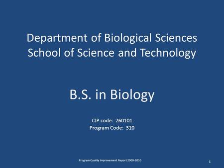 Department of Biological Sciences School of Science and Technology B.S. in Biology CIP code: 260101 Program Code: 310 1 Program Quality Improvement Report.