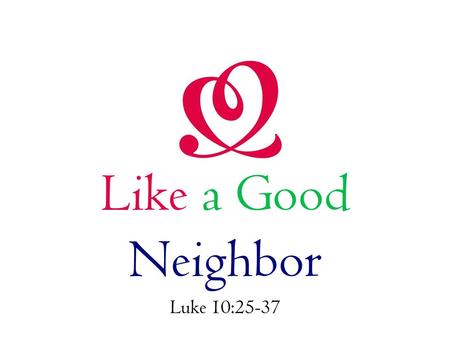 Like a Good Neighbor Luke 10:25-37. Like a Good Neighbor We serve without distinction to race. This Samaritan served a Jew. The people of God cannot.