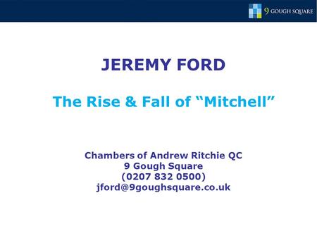 JEREMY FORD The Rise & Fall of “Mitchell” Chambers of Andrew Ritchie QC 9 Gough Square (0207 832 0500)