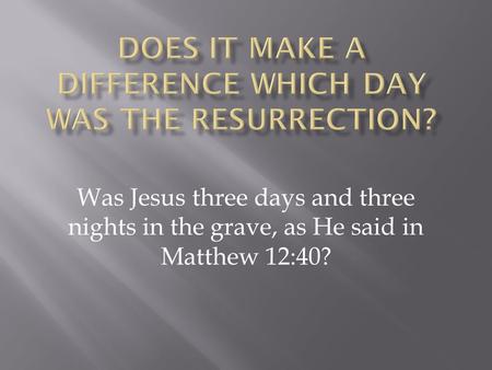Was Jesus three days and three nights in the grave, as He said in Matthew 12:40?