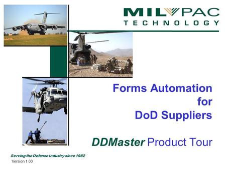 Serving the Defense Industry since 1982 Forms Automation for DoD Suppliers DDMaster Product Tour Version 1.00.