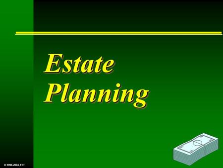 Estate Planning © 1996-2004, FET. This presentation has been prepared to provide a general overview of Estate Planning. The authors of this presentation.