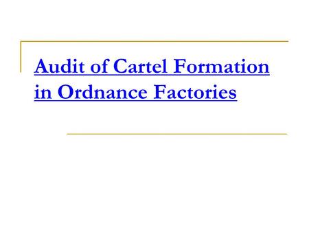 Audit of Cartel Formation in Ordnance Factories. What is cartel A combination of independent business organizations formed to regulate production, pricing,