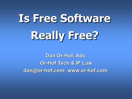 Is Free Software Really Free? Dan Or-Hof, Adv. Or-Hof Tech & IP Law