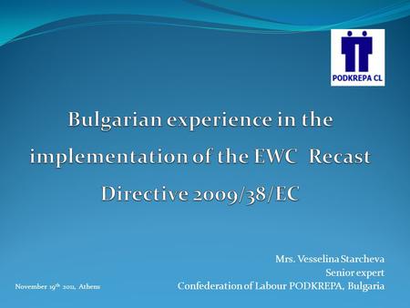 Mrs. Vesselina Starcheva Senior expert Confederation of Labour PODKREPA, Bulgaria November 19 th 2011, Athens.