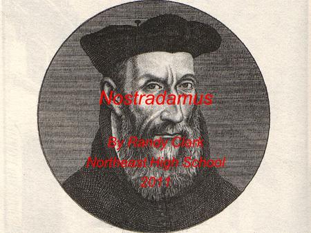 Nostradamus By Randy Clark Northeast High School 2011.