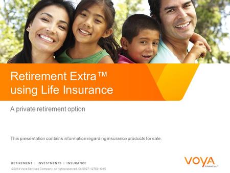 Do not put content on the brand signature area ©2014 Voya Services Company. All rights reserved. CN0927-12769-1015 A private retirement option This presentation.