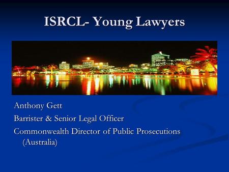 ISRCL- Young Lawyers Anthony Gett Barrister & Senior Legal Officer Commonwealth Director of Public Prosecutions (Australia)