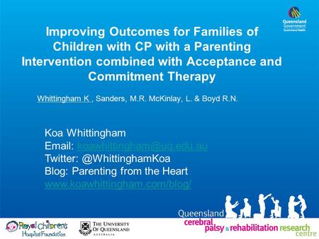 Improving Outcomes for Families of Children with CP with a Parenting Intervention combined with Acceptance and Commitment Therapy Whittingham K, Sanders,