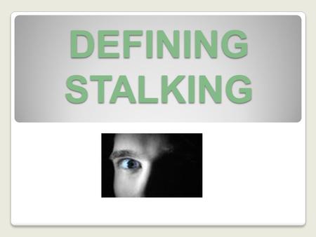 DEFINING STALKING. HISTORY US Stalking Legislation 1990 Case Study: Stalking and murder of actor Rebecca Schaeffer Australian Stalking Legislation 1993.