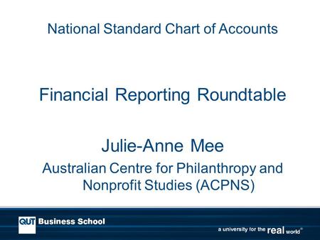 National Standard Chart of Accounts Financial Reporting Roundtable Julie-Anne Mee Australian Centre for Philanthropy and Nonprofit Studies (ACPNS)