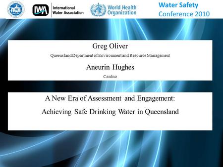 Greg Oliver Queensland Department of Environment and Resource Management Aneurin Hughes Cardno A New Era of Assessment and Engagement: Achieving Safe Drinking.