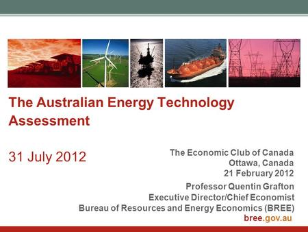 Bree.gov.au The Australian Energy Technology Assessment 31 July 2012 Professor Quentin Grafton Executive Director/Chief Economist Bureau of Resources and.