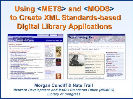 Using and to Create XML Standards-based Digital Library Applications Morgan Cundiff & Nate Trail Network Development and MARC Standards Office (NDMSO)