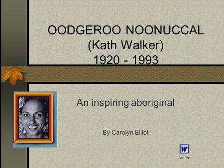 OODGEROO NOONUCCAL (Kath Walker) 1920 - 1993 An inspiring aboriginal By Carolyn Elliot.