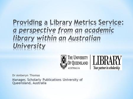 Dr Amberyn Thomas Manager, Scholarly Publications University of Queensland, Australia.