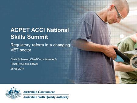 Subheading Presentation Title Presenter’s name 00.00.2013 Regulatory reform in a changing VET sector ACPET ACCI National Skills Summit Chris Robinson,