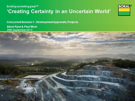 ® Steve Pyne & Paul West 20th September 2012 Building something great™ ‘Creating Certainty in an Uncertain World’ Concurrent Session 1 - Development Approvals,