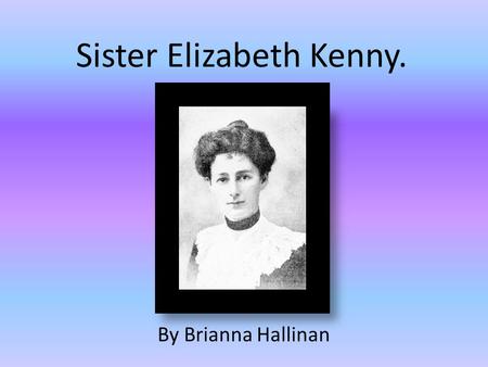 Sister Elizabeth Kenny.