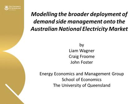 Modelling the broader deployment of demand side management onto the Australian National Electricity Market by Liam Wagner Craig Froome John Foster Energy.