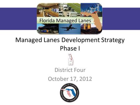 Managed Lanes Development Strategy Phase I District Four October 17, 2012.