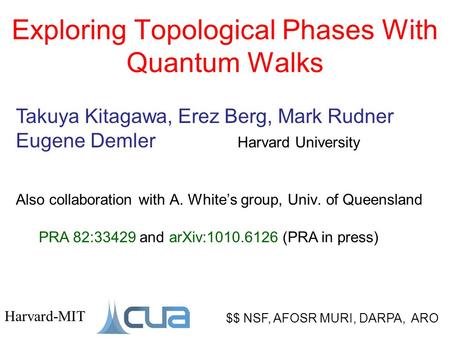 Exploring Topological Phases With Quantum Walks $$ NSF, AFOSR MURI, DARPA, ARO Harvard-MIT Takuya Kitagawa, Erez Berg, Mark Rudner Eugene Demler Harvard.