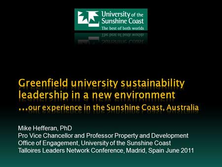 Mike Hefferan, PhD Pro Vice Chancellor and Professor Property and Development Office of Engagement, University of the Sunshine Coast Talloires Leaders.