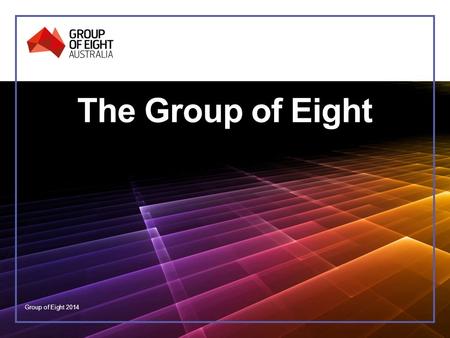 The Group of Eight Group of Eight 2014. What is the Group of Eight? A coalition of Australia’s leading research-intensive universities Strong research.