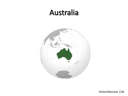 Australia Michal Matoušek, C3B. −south of Asia −continent −country −island −southern hemisphere.
