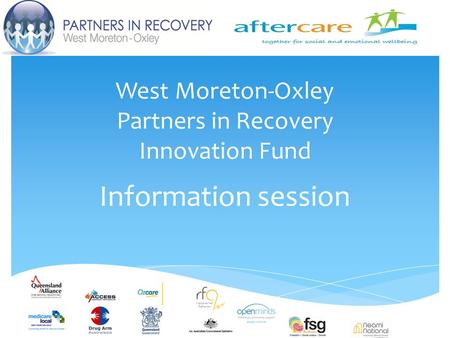 West Moreton-Oxley Partners in Recovery Innovation Fund Information session.