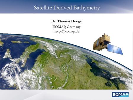 Satellite Derived Bathymetry Dr. Thomas Heege EOMAP, Germany